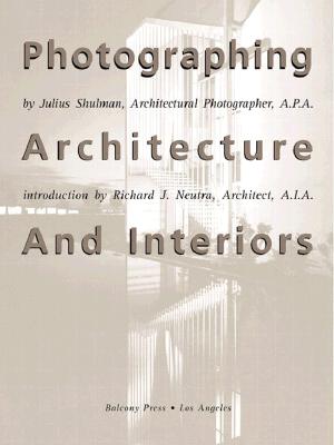 Photographing Architecture and Interiors: Updated and Expanded - Shulman, Julius, and Neutra, Richard (Introduction by)