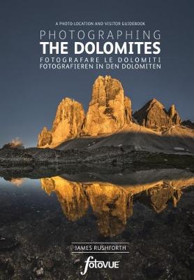 Photographing the Dolomites: The Most Beautiful Places to Visit - Rushforth, James