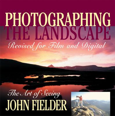 Photographing the Landscape: The Art of Seeing - Fielder, John (Text by)