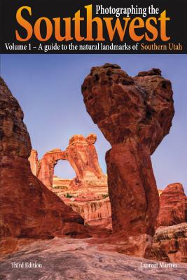 Photographing the Southwest Vol. 1 - Southern Utah (3rd Edition): A Guide to the Natural Landmarks of Southern Utah - Martres, Laurent