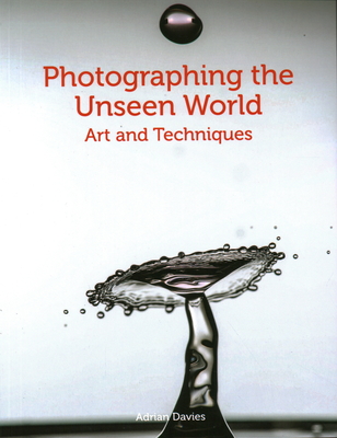 Photographing the Unseen World: Art and Techniques - Davies, Adrian