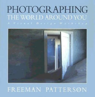 Photographing the World Around You: A Visual Design Workshop - Patterson, Freeman