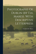 Photographs Of Dublin (by F.h. Mares). With Descriptive Letterpress