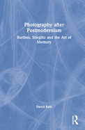 Photography After Postmodernism: Barthes, Stieglitz and the Art of Memory