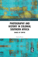 Photography and History in Colonial Southern Africa: Shades of Empire