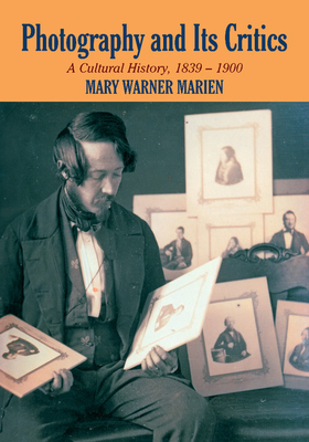 Photography and its Critics: A Cultural History, 1839-1900 - Marien, Mary Warner
