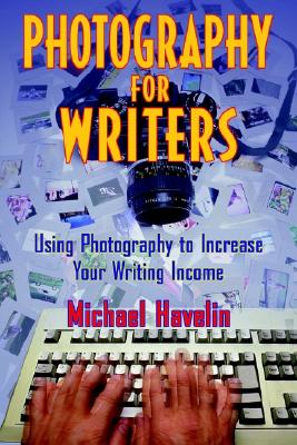 Photography for Writers: Using Photography to Increaseyour Writing Income - Havelin, Michael