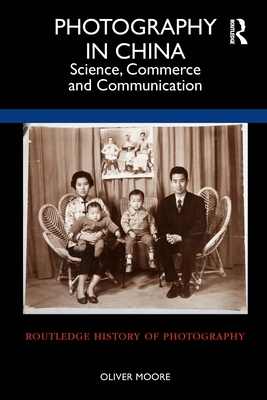 Photography in China: Science, Commerce and Communication - Moore, Oliver