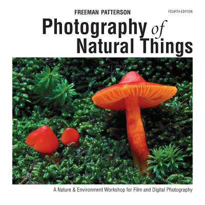 Photography of Natural Things: A Nature & Environment Workshop for Film and Digital Photography - Patterson, Freeman
