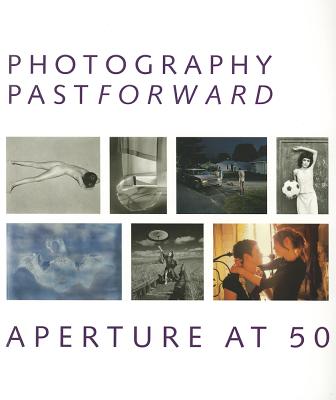 Photography Pastforward: Aperture at 50 - Lange, Dorothea (Photographer), and Mark, Mary Ellen (Photographer), and Strand, Paul (Photographer)