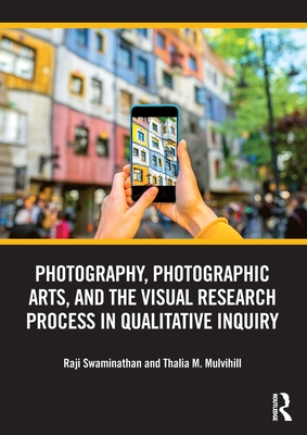 Photography, Photographic Arts, and the Visual Research Process in Qualitative Inquiry - Swaminathan, Raji, and Mulvihill, Thalia M