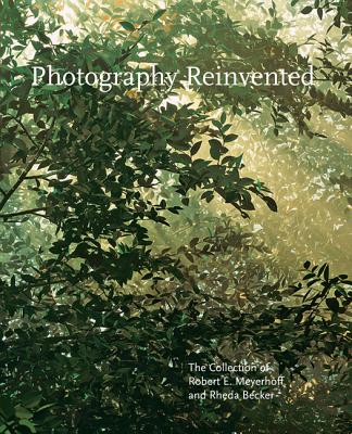 Photography Reinvented: The Collection of Robert E. Meyerhoff and Rheda Becker - Greenough, Sarah, and Brookman, Philip (Contributions by), and Nelson, Andrea (Contributions by)