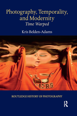 Photography, Temporality, and Modernity: Time Warped - Belden-Adams, Kris