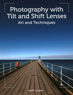 Photography with Tilt and Shift Lenses: Art and Techniques - Cooper, Keith