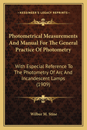 Photometrical Measurements And Manual For The General Practice Of Photometry: With Especial Reference To The Photometry Of Arc And Incandescent Lamps (1909)