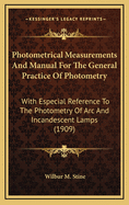 Photometrical Measurements and Manual for the General Practice of Photometry: With Especial Reference to the Photometry of ARC and Incandescent Lamps