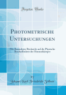 Photometrische Untersuchungen: Mit Besonderer Rcksicht Auf Die Physische Beschaffenheit Der Himmelskrper (Classic Reprint)