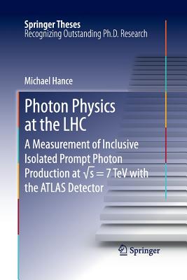 Photon Physics at the Lhc: A Measurement of Inclusive Isolated Prompt Photon Production at  s = 7 TeV with the Atlas Detector - Hance, Michael