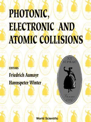 Photonic, Electronic and Atomic Collisions, Invited Papers of the Twentieth International Conference on the Physics - Aumayr, Friedrich (Editor), and Winter, Hannspeter (Editor)