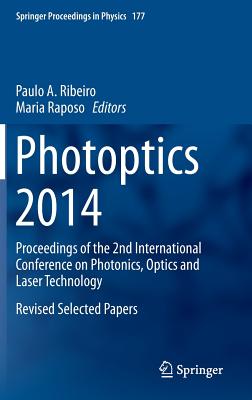 Photoptics 2014: Proceedings of the 2nd International Conference on Photonics, Optics and Laser Technology Revised Selected Papers - Ribeiro, Paulo a (Editor), and Raposo, Maria (Editor)