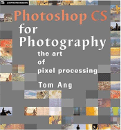 Photoshop CS for Photography: The Art of Pixel Processing - Ang, Tom