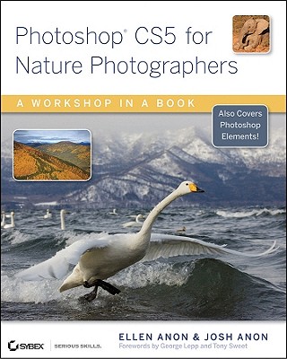 Photoshop CS5 for Nature Photographers: A Workbook in a Book - Anon, Ellen, and Anon, Josh, and Lepp, George (Foreword by)