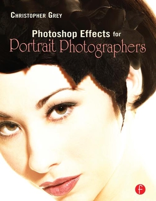 Photoshop Effects for Portrait Photographers - Grey, Christopher