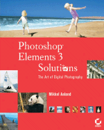 Photoshop Elements 3 Solutions: The Art of Digital Photography - Aaland, Mikkel