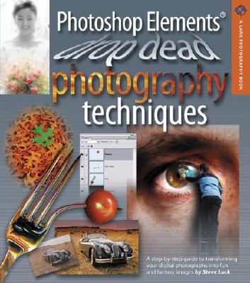 Photoshop Elements Drop Dead Photography Techniques - Luck, Steve