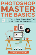 Photoshop - Master the Basics: Top 12 Easy Photoshop Tips and Tricks for Beginners