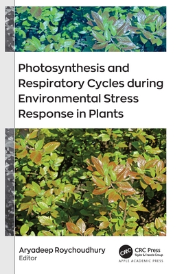 Photosynthesis and Respiratory Cycles During Environmental Stress Response in Plants - Roychoudhury, Aryadeep (Editor)