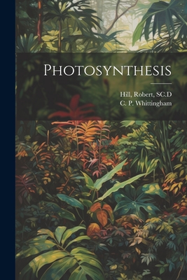 Photosynthesis - Hill, Robert Sc D (Creator), and Whittingham, C P (Charles Percival) (Creator)