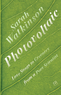 Photovoltaic: Love Songs to Greenery from a Poet-Scientist - Watkinson, Sarah