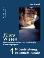 PhotoWissen - 1 Bildentstehung, Raumtiefe, Gr?e: Naturwissenschaften und Psychologie f?r Photographen