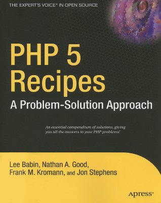 PHP 5 Recipes: A Problem-Solution Approach - Kromann, Frank M, and Stephens, Jon, and Good, Nathan A
