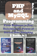 PHP and MySQL Programming: 3 Books in 1 - "From Beginner to Pro: Unlocking the Power of Server-Side Scripting
