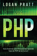 PHP: Gua Esencial Para Principiantes AprendeTodo de PHP de la A a la Z