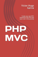 PHP MVC: Create your own MVC framework with PHP (and learn a lot in the process)