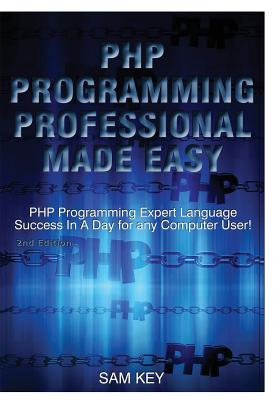 PHP Programming Professional Made Easy - Key, Sam