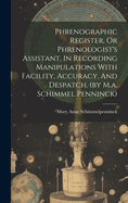 Phrenographic Register, Or Phrenologist's Assistant, In Recording Manipulations With Facility, Accuracy, And Despatch. (by M.a. Schimmel Penninck)