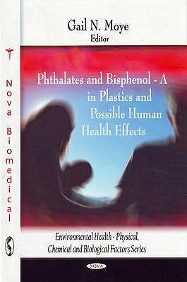 Phthalates & Bisphenol: A in Plastics & Possible Human Health Effects - Moye, Gail N (Editor)