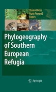 Phylogeography of Southern European Refugia: Evolutionary Perspectives on the Origins and Conservation of European Biodiversity - Weiss, Steven