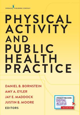 Physical Activity and Public Health Practice - Bornstein, Daniel B, PhD (Editor), and Eyler, Amy A, PhD (Editor), and Maddock, Jay E, PhD (Editor)