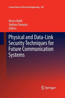 Physical and Data-Link Security Techniques for Future Communication Systems - Baldi, Marco (Editor), and Tomasin, Stefano (Editor)