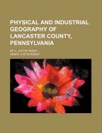 Physical and Industrial Geography of Lancaster County, Pennsylvania, by H. Justin Roddy ..