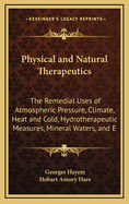 Physical and Natural Therapeutics: The Remedial Uses of Atmospheric Pressure, Climate, Heat and Cold, Hydrotherapeutic Measures, Mineral Waters, and Electricity (Classic Reprint)