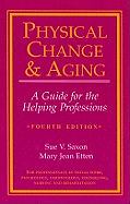 Physical Change and Aging: A Guide for the Helping Professions, 4th Edition - Saxon, Sue V, PhD, and Etten, Mary Jean, Edd, GNP