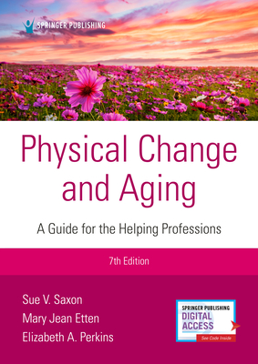 Physical Change and Aging, Seventh Edition: A Guide for Helping Professions - Saxon, Sue V, and Etten, Mary Jean, Edd, GNP, and Perkins, Elizabeth A, PhD