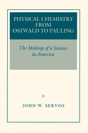 Physical Chemistry from Ostwald to Pauling: The Making of a Science in America