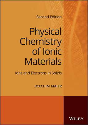 Physical Chemistry of Ionic Materials: Ions and Electrons in Solids - Maier, Joachim